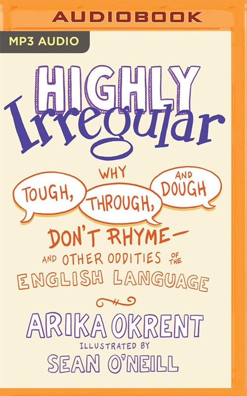 Highly Irregular: Why Tough, Through, and Dough Dont Rhyme--And Other Oddities of the English Language (MP3 CD)