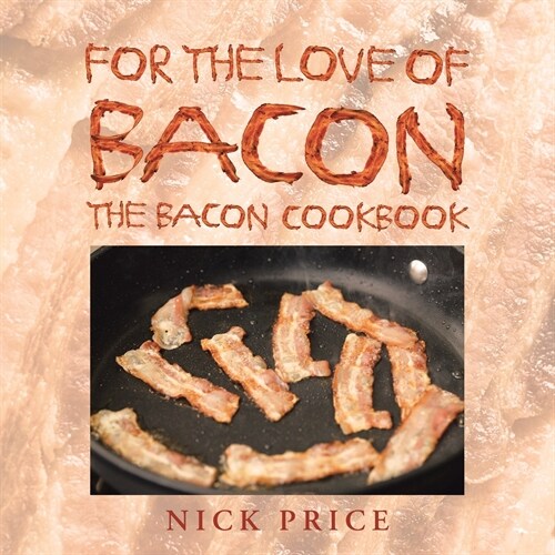 For the Love of Bacon: The Bacon Cookbook (Paperback)