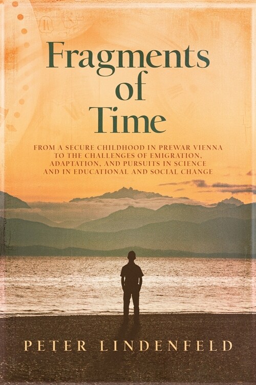 Fragments of Time: From a Secure Childhood in Prewar Vienna to the Challenges of Emigration, Adaptation, and Pursuits in Science and in E (Paperback)
