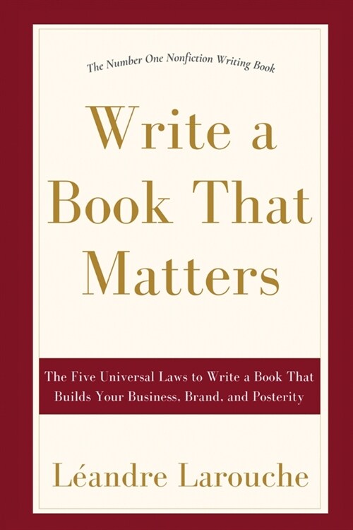Write a Book That Matters: The 5 Universal Laws to Write a Book That Builds Your Business, Brand, and Posterity (Paperback)