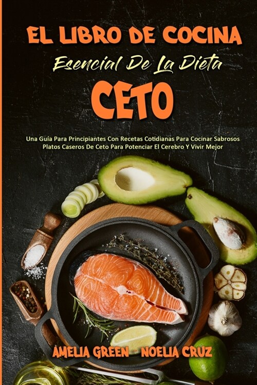 El Libro De Cocina Esencial De La Dieta Ceto: Una Gu? Para Principiantes Con Recetas Cotidianas Para Cocinar Sabrosos Platos Caseros De Ceto Para Pot (Paperback)