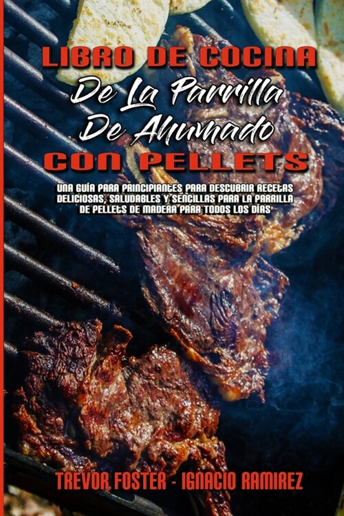 Libro De Cocina De La Parrilla De Ahumado Con Pellets: Una Gu? Para Principiantes Para Descubrir Recetas Deliciosas, Saludables Y Sencillas Para La P (Paperback)