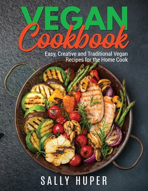 Vegan Recipes: Easy, Creative and Traditional Vegan Recipes for the Home Cook (Paperback)