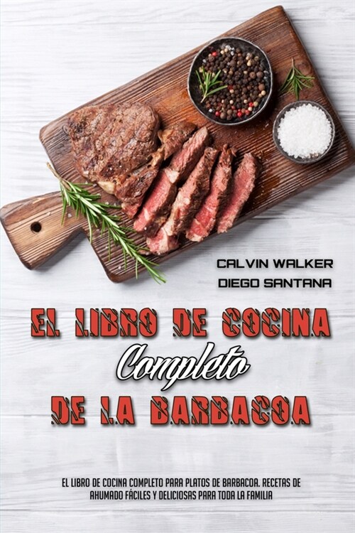 El Libro De Cocina Completo De La Barbacoa: El Libro De Cocina Completo Para Platos De Barbacoa. Recetas De Ahumado F?iles Y Deliciosas Para Toda La (Paperback)