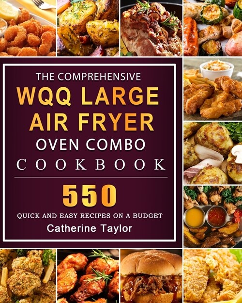 The Comprehensive WQQ Large Air Fryer Oven Combo Cookbbok: 550 Quick and Easy Recipes on A Budget (Paperback)