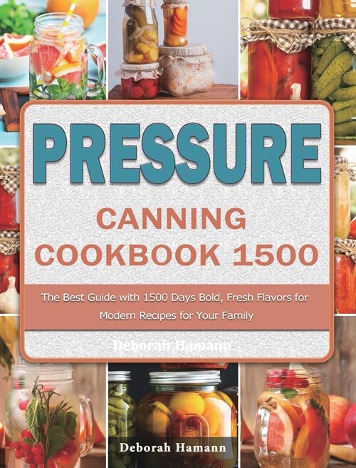 Pressure Canning Cookbook 1500: The Best Guide with 1500 Days Bold, Fresh Flavors for Modern Recipes for Your Family (Hardcover)