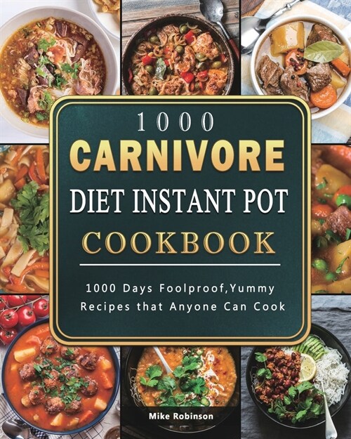 1000 Carnivore Diet Instant Pot Cookbook: 1000 Days Foolproof, Yummy Recipes that Anyone Can Cook (Paperback)