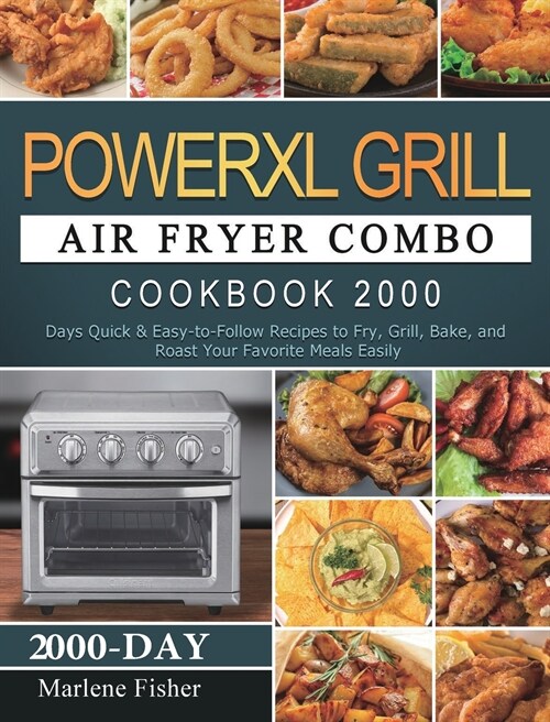 PowerXL Grill Air Fryer Combo Cookbook 2000: 2000 Days Quick & Easy-to-Follow Recipes to Fry, Grill, Bake, and Roast Your Favorite Meals Easily (Hardcover)