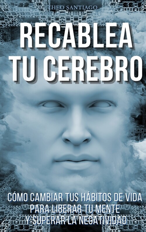 RECABLEA TU CEREBRO - (English version title: REWIRE YOUR BRAIN): C?O CAMBIAR TUS H핦ITOS DE VIDA PARA LIBERAR TU MENTE Y SUPERAR LA NEGATIVIDAD. Ace (Hardcover, 2021 Hc B/W-Spa)