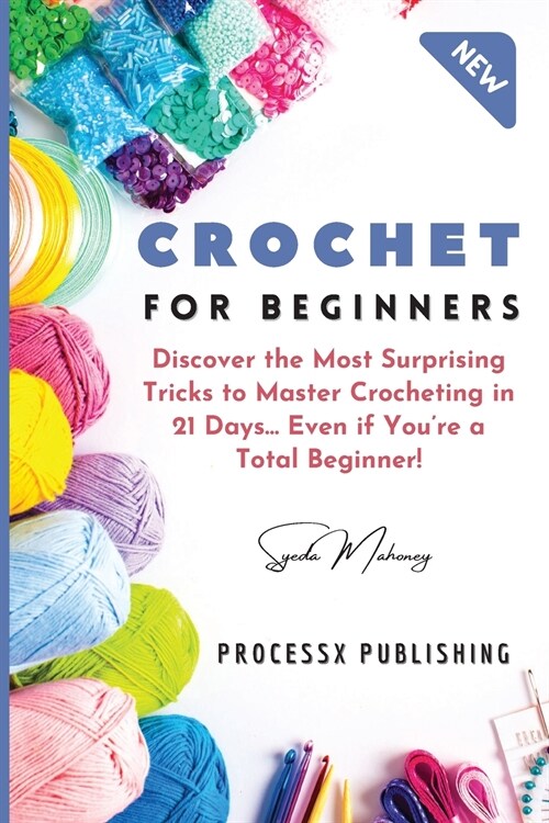Crochet for Beginners: Discover the Most Surprising Tricks to Master Crocheting in 21 Days... Even if Youre a Total Beginner! (Paperback)