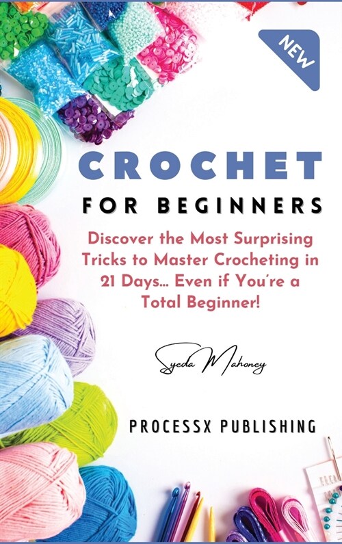 Crochet for Beginners: Discover the Most Surprising Tricks to Master Crocheting in 21 Days... Even if Youre a Total Beginner! (Hardcover)