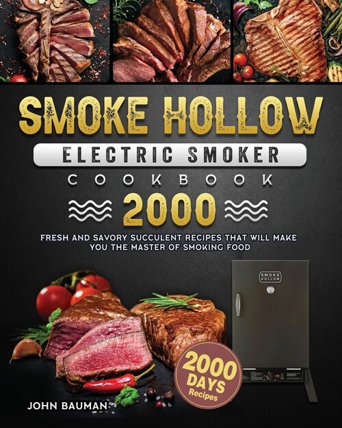 Smoke Hollow Electric Smoker Cookbook 2000: 2000 Days Fresh and Savory Succulent Recipes That Will Make You the MASTER of Smoking Food (Paperback)