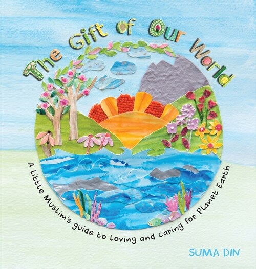 The Gift of Our World: A little Muslims guide to loving and caring for Planet Earth (Hardcover)