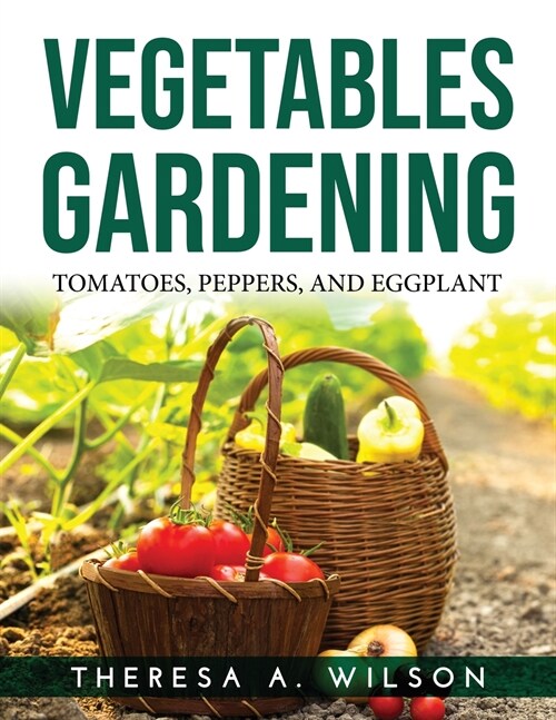 Vegetables Gardening: Tomatoes, Peppers, and Eggplant (Paperback)