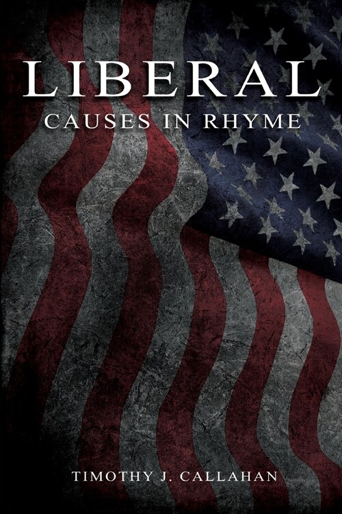 Liberal: Causes in Rhyme:: Causes in Rhyme: Causes in Rhyme: Causes in Rhyme (Paperback)