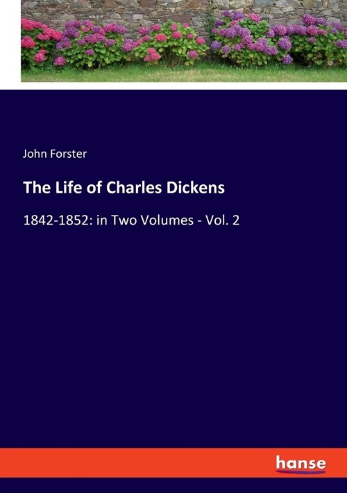 The Life of Charles Dickens: 1842-1852: in Two Volumes - Vol. 2 (Paperback)