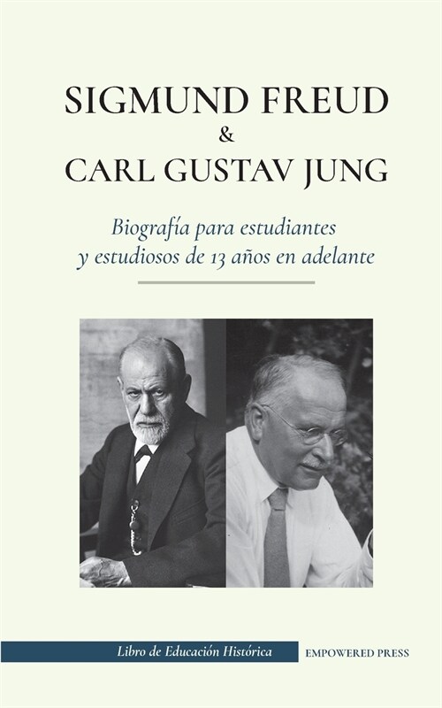 Sigmund Freud y Carl Gustav Jung - Biograf? para estudiantes y estudiosos de 13 a?s en adelante: (La psicolog? y el inconsciente - Teor?s freudian (Paperback)