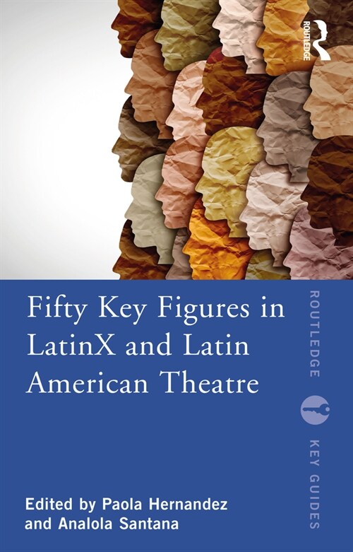 Fifty Key Figures in LatinX and Latin American Theatre (Paperback, 1)