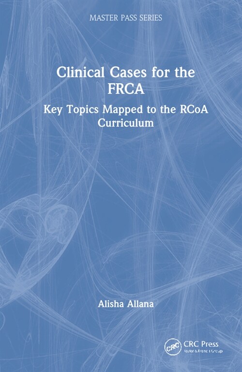 Clinical Cases for the FRCA : Key Topics Mapped to the RCoA Curriculum (Hardcover)