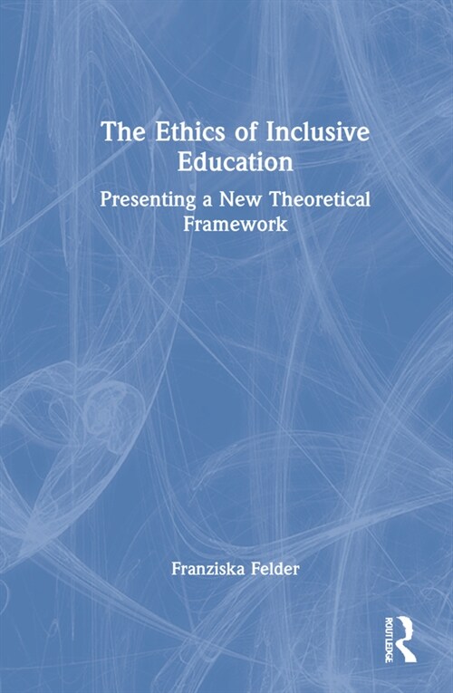 The Ethics of Inclusive Education : Presenting a New Theoretical Framework (Hardcover)