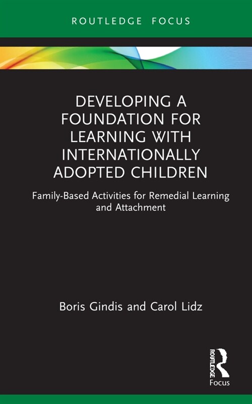 Developing a Foundation for Learning with Internationally Adopted Children : Family-Based Activities for Remedial Learning and Attachment (Hardcover)