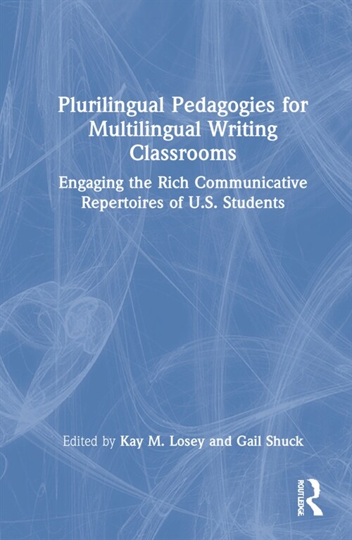 Plurilingual Pedagogies for Multilingual Writing Classrooms : Engaging the Rich Communicative Repertoires of U.S. Students (Hardcover)