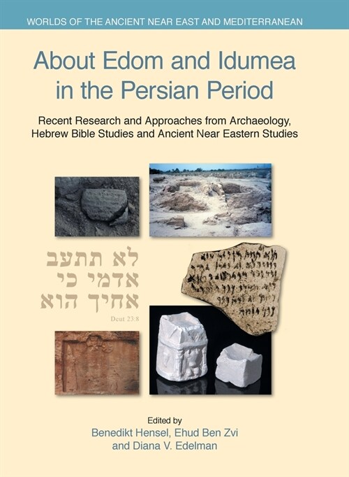 About Edom and Idumea in the Persian Period : Recent Research and Approaches from Archaeology, Hebrew Bible Studies and Ancient Near Eastern Studies (Hardcover)