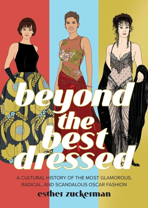 Beyond the Best Dressed: A Cultural History of the Most Glamorous, Radical, and Scandalous Oscar Fashion (Hardcover)