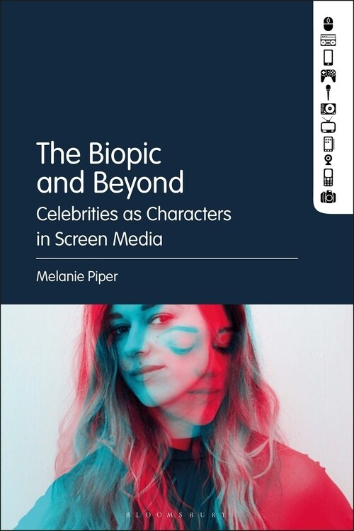 The Biopic and Beyond: Celebrities as Characters in Screen Media (Hardcover)