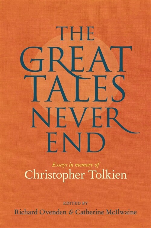 Great Tales Never End, The : Essays in Memory of Christopher Tolkien (Hardcover)