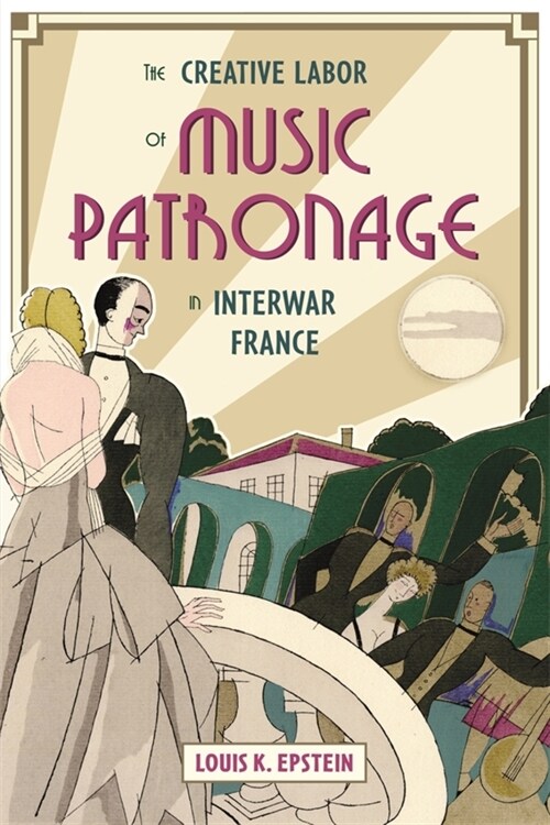 The Creative Labor of Music Patronage in Interwar France (Hardcover)