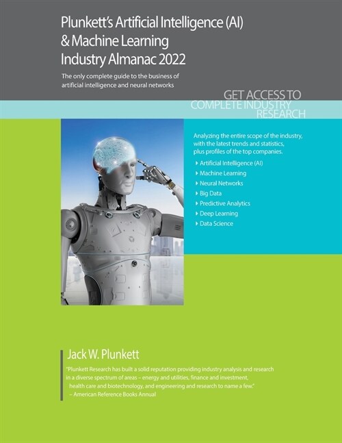 Plunketts Artificial Intelligence (AI) & Machine Learning Industry Almanac 2022: Artificial Intelligence (AI) & Machine Learning Industry Market Rese (Paperback)