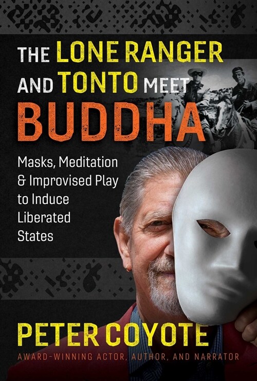 The Lone Ranger and Tonto Meet Buddha: Masks, Meditation, and Improvised Play to Induce Liberated States (Paperback)