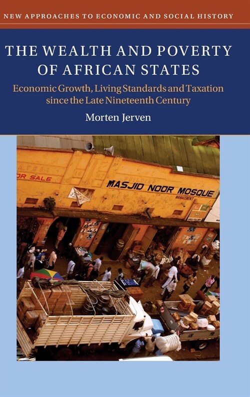 The Wealth and Poverty of African States : Economic Growth, Living Standards and Taxation since the Late Nineteenth Century (Hardcover)
