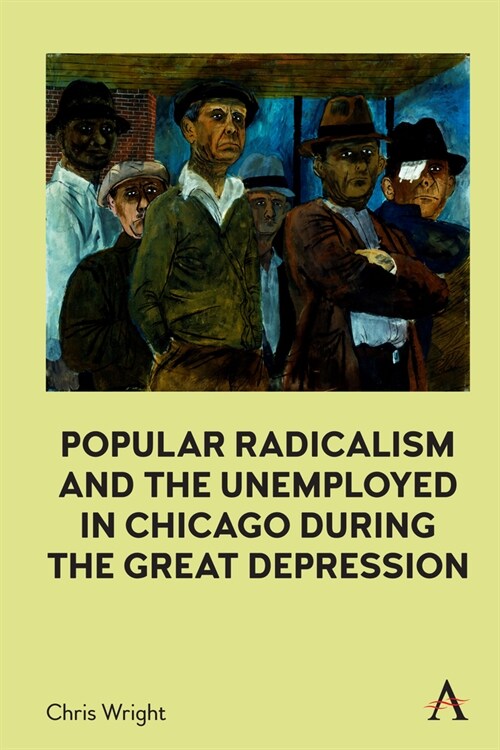 Popular Radicalism and the Unemployed in Chicago during the Great Depression (Hardcover)