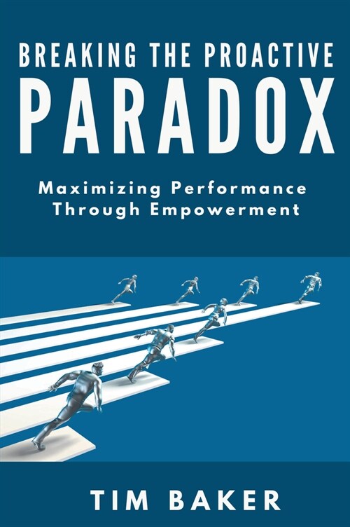 Breaking the Proactive Paradox: Maximizing Performance Through Empowerment (Paperback)