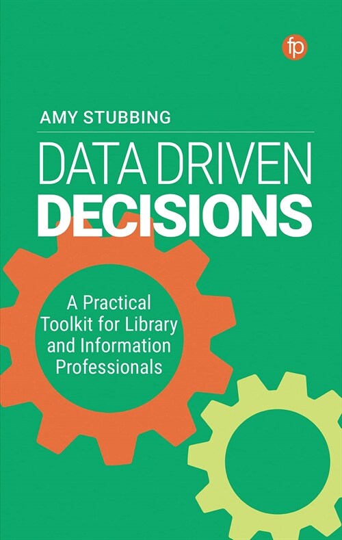 Data-Driven Decisions : A Practical Toolkit for Librarians and Information Professionals (Hardcover)