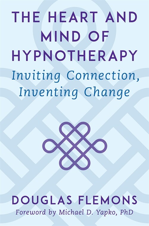 The Heart and Mind of Hypnotherapy: Inviting Connection, Inventing Change (Hardcover)