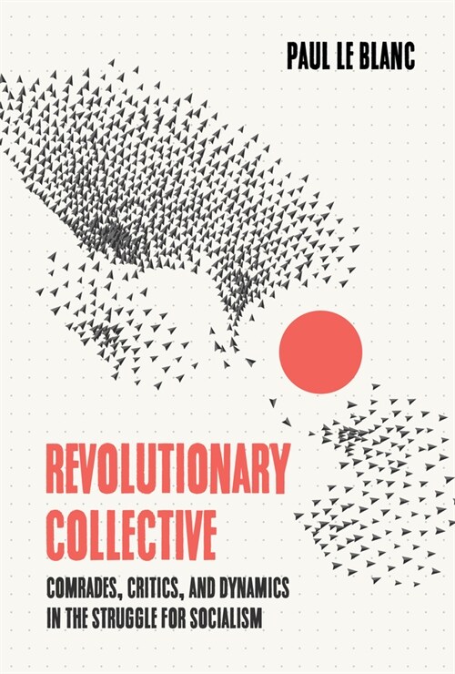 Revolutionary Collective: Comrades, Critics, and Dynamics in the Struggle for Socialism (Hardcover)