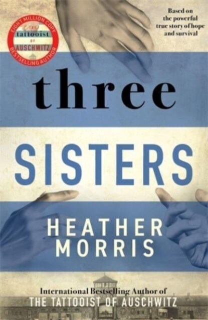 Three Sisters : A triumphant story of love and survival from the author of The Tattooist of Auschwitz now a major Sky TV series (Hardcover)