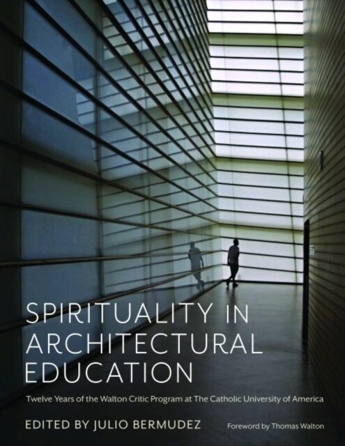 Spirituality in Architectural Education : Twelve Years of the Walton Critic Program at The Catholic University of America (Paperback)