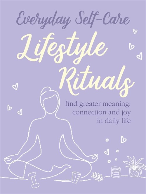 Everyday Self-care: Lifestyle Rituals : Find Greater Meaning, Connection, and Joy in Daily Life (Hardcover)