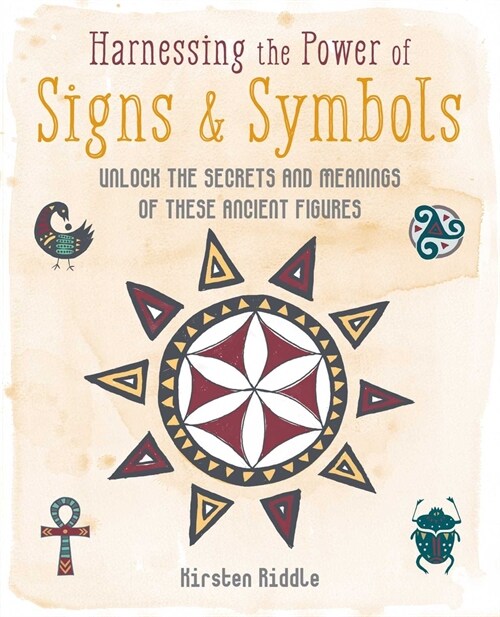 Harnessing the Power of Signs & Symbols : Unlock the Secrets and Meanings of These Ancient Figures (Hardcover)