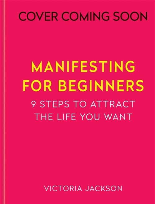 Manifesting for Beginners: Nine Steps to Attracting a Life you Love (Hardcover)