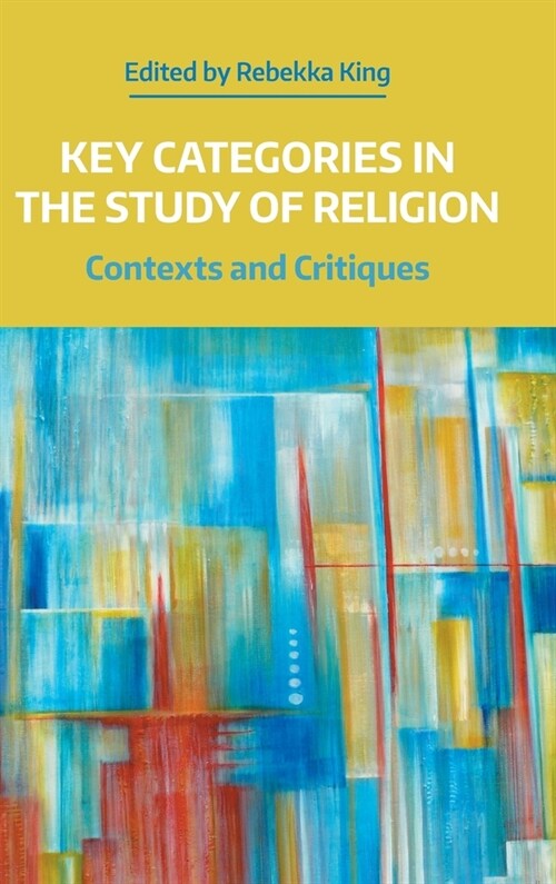 Key Categories in the Study of Religion : Contexts and Critiques (Hardcover)