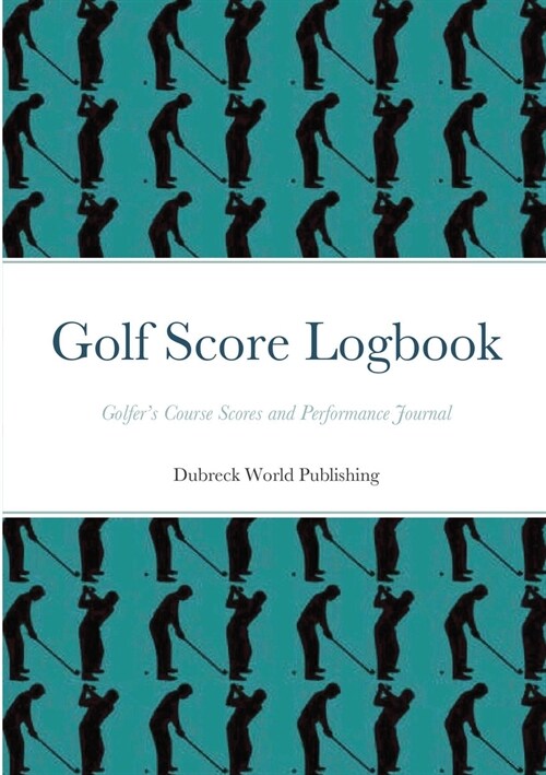 Golf Score Logbook: Golfers Course Scores and Performance Journal (Paperback)