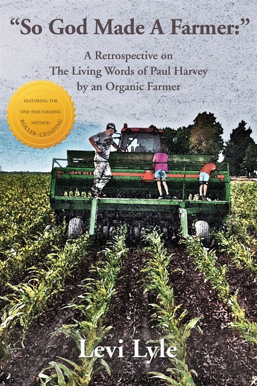 So God Made A Farmer: A Retrospective on The Living Words of Paul Harvey by an Organic Farmer (Paperback)