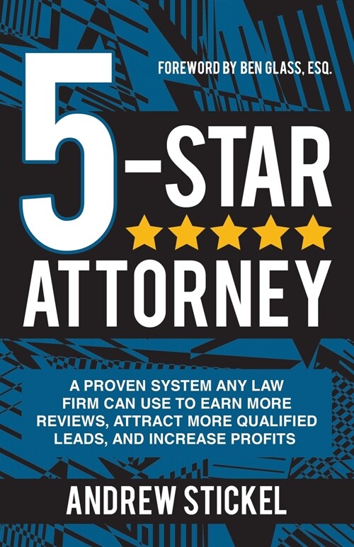 5-Star Attorney: A Proven System Any Law Firm Can Use to Earn More Reviews, Attract More Qualified Leads, and Increase Profits (Paperback)