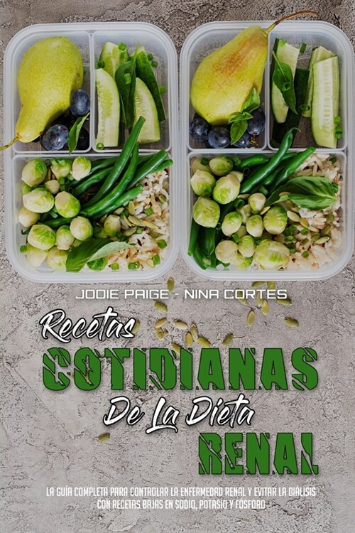 Recetas Cotidianas De La Dieta Renal: La Gu? Completa Para Controlar La Enfermedad Renal Y Evitar La Di?isis Con Recetas Bajas En Sodio, Potasio Y F (Paperback)