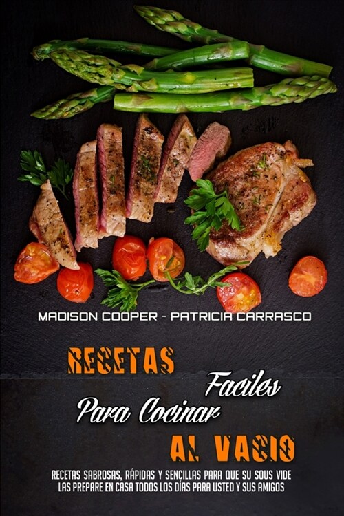 Recetas F?iles Para Cocinar Al Vac?: Recetas Sabrosas, R?idas Y Sencillas Para Que Su Sous Vide Las Prepare En Casa Todos Los D?s Para Usted Y Sus (Paperback)